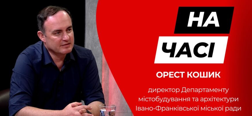 Директор Департаменту містобудування та архітектури міської ради - Орест Кошик у програмі «На часі»